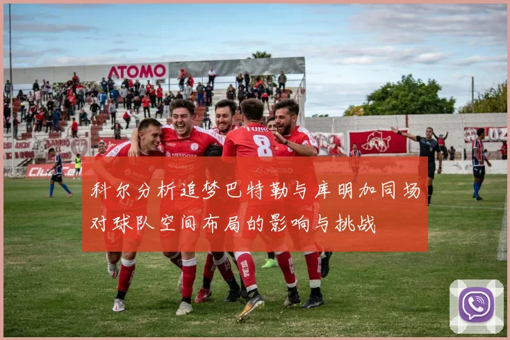 科尔分析追梦巴特勒与库明加同场对球队空间布局的影响与挑战