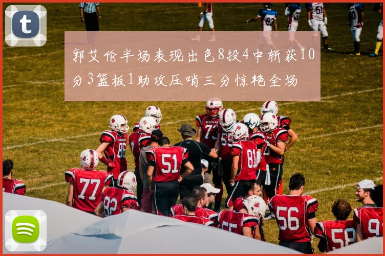 郭艾伦半场表现出色8投4中斩获10分3篮板1助攻压哨三分惊艳全场
