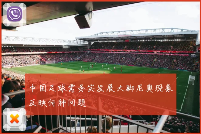 中国足球需务实发展大脚尼奥现象反映何种问题